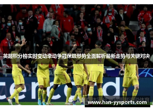 英超积分榜实时变动牵动争冠保级形势全面解析最新走势与关键对决
