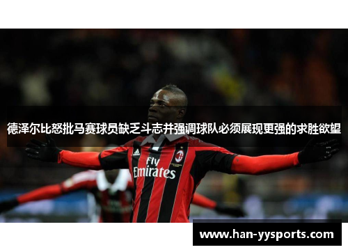 德泽尔比怒批马赛球员缺乏斗志并强调球队必须展现更强的求胜欲望