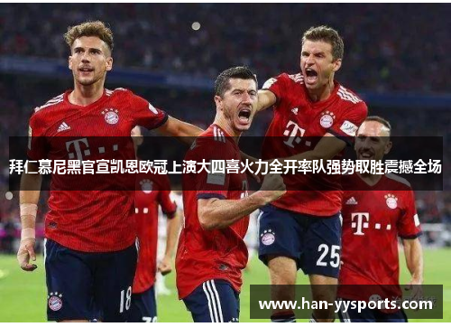 拜仁慕尼黑官宣凯恩欧冠上演大四喜火力全开率队强势取胜震撼全场