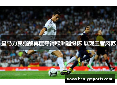 皇马力克强敌再度夺得欧洲超级杯 展现王者风范