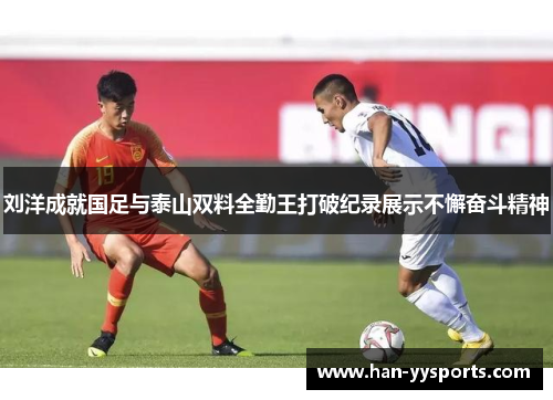 刘洋成就国足与泰山双料全勤王打破纪录展示不懈奋斗精神