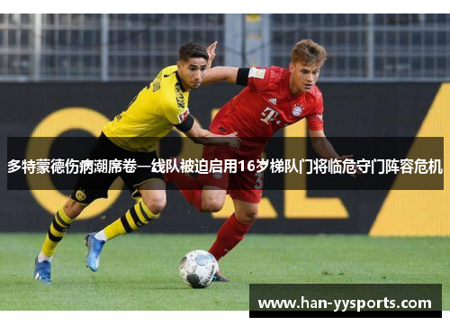 多特蒙德伤病潮席卷一线队被迫启用16岁梯队门将临危守门阵容危机