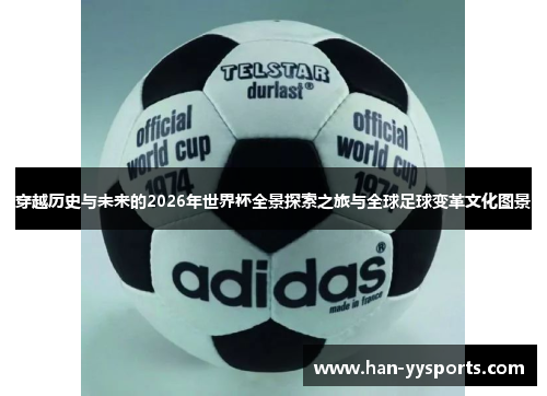 穿越历史与未来的2026年世界杯全景探索之旅与全球足球变革文化图景